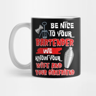 Be Nice To Your Bartender We Know Your Wife And Girlfriend Mug